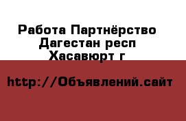 Работа Партнёрство. Дагестан респ.,Хасавюрт г.